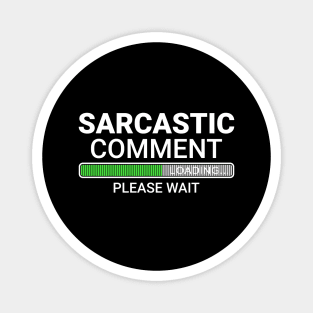 Sarcastic Comment Loading Please Wait Magnet